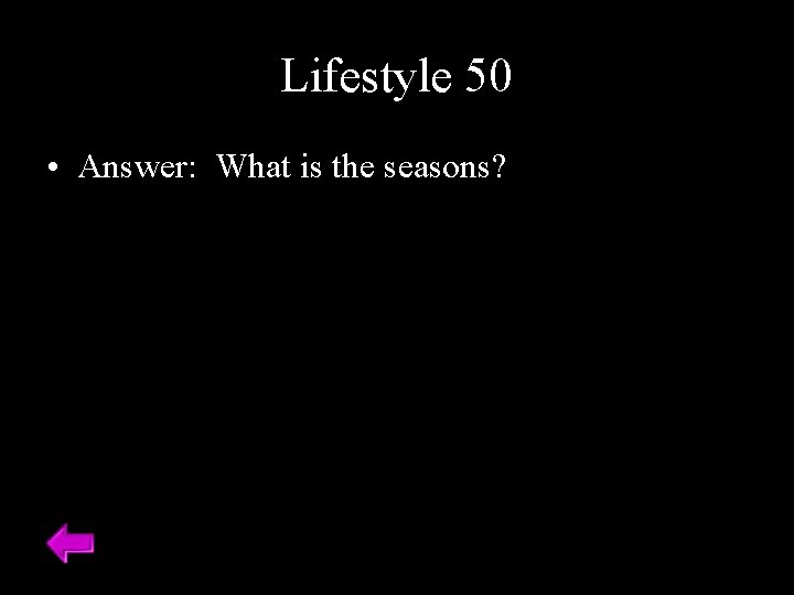 Lifestyle 50 • Answer: What is the seasons? 