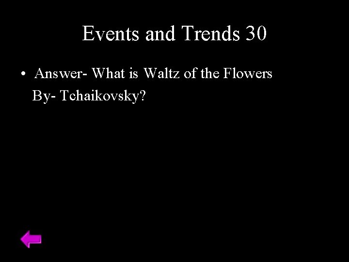 Events and Trends 30 • Answer- What is Waltz of the Flowers By- Tchaikovsky?