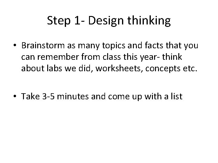 Step 1 - Design thinking • Brainstorm as many topics and facts that you