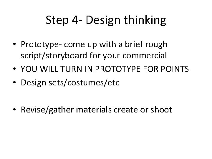 Step 4 - Design thinking • Prototype- come up with a brief rough script/storyboard