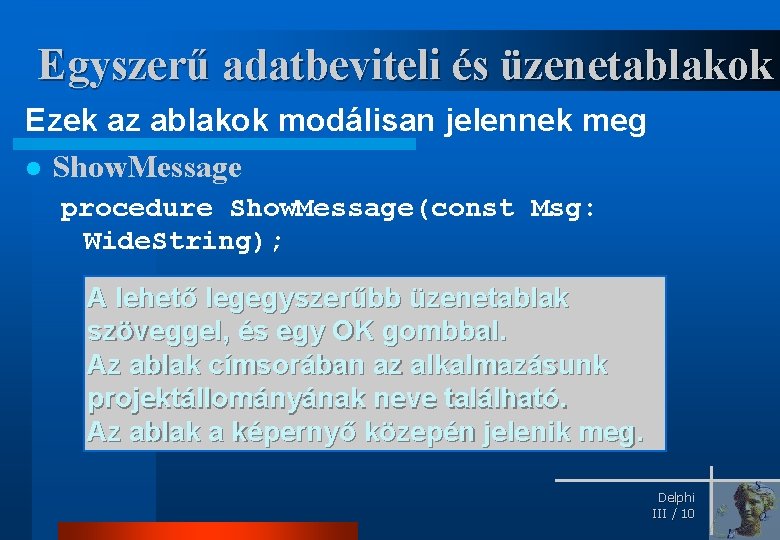 Egyszerű adatbeviteli és üzenetablakok Ezek az ablakok modálisan jelennek meg l Show. Message procedure