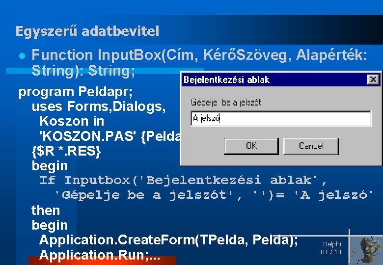 Egyszerű adatbevitel l Function Input. Box(Cím, KérőSzöveg, Alapérték: String): String; program Peldapr; uses Forms,