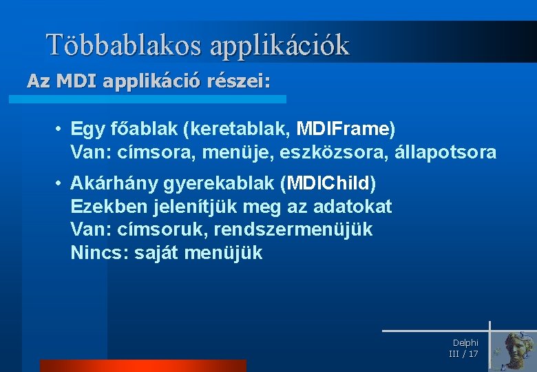 Többablakos applikációk Az MDI applikáció részei: • Egy főablak (keretablak, MDIFrame) Van: címsora, menüje,