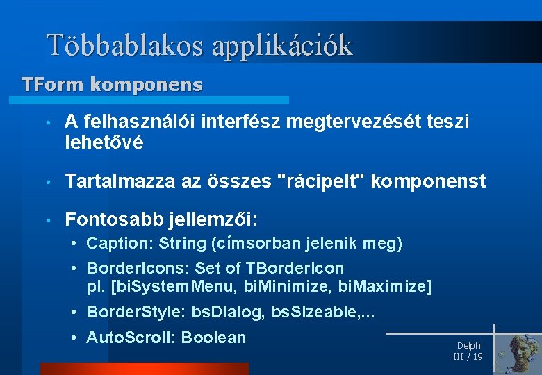 Többablakos applikációk TForm komponens • A felhasználói interfész megtervezését teszi lehetővé • Tartalmazza az