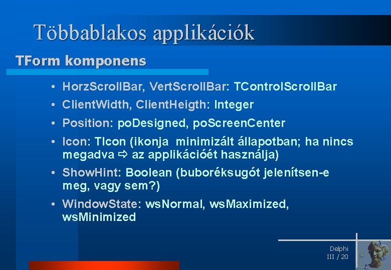 Többablakos applikációk TForm komponens • • Horz. Scroll. Bar, Vert. Scroll. Bar: TControl. Scroll.