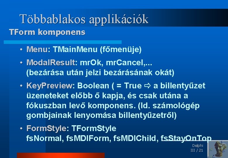 Többablakos applikációk TForm komponens • Menu: TMain. Menu (főmenüje) • Modal. Result: Modal. Result