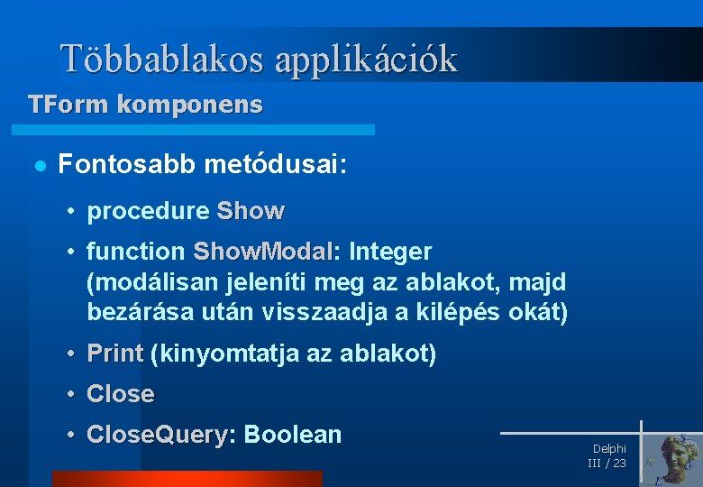 Többablakos applikációk TForm komponens l Fontosabb metódusai: • procedure Show • function Show. Modal: