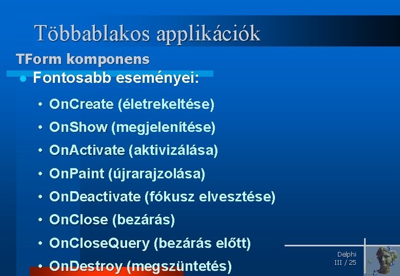 Többablakos applikációk TForm komponens l Fontosabb eseményei: • On. Create (életrekeltése) • On. Show