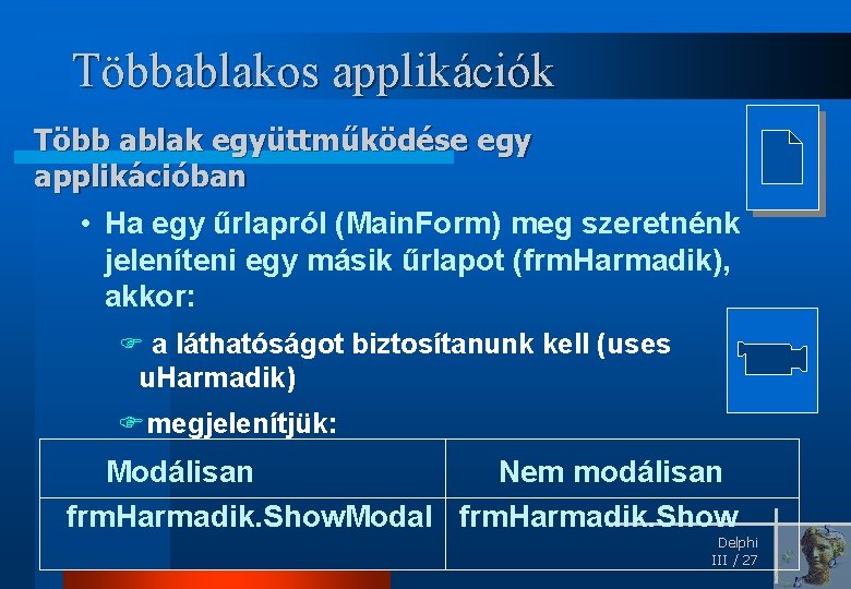 Többablakos applikációk Több ablak együttműködése egy applikációban • Ha egy űrlapról (Main. Form) meg