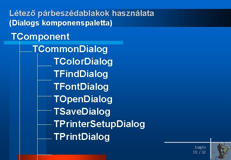 Létező párbeszédablakok használata (Dialogs komponenspaletta) TComponent TCommon. Dialog TColor. Dialog TFind. Dialog TFont. Dialog