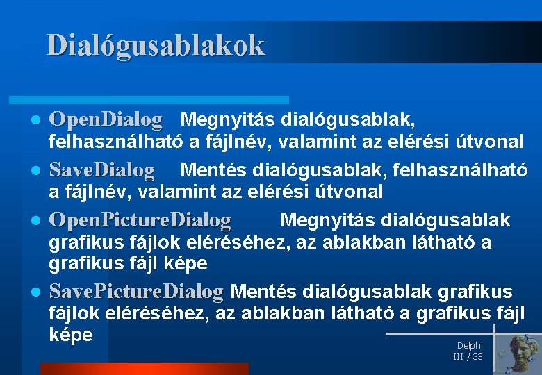 Dialógusablakok l Open. Dialog Megnyitás dialógusablak, felhasználható a fájlnév, valamint az elérési útvonal l