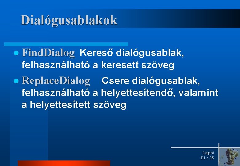 Dialógusablakok l Find. Dialog Kereső dialógusablak, felhasználható a keresett szöveg l Replace. Dialog Csere