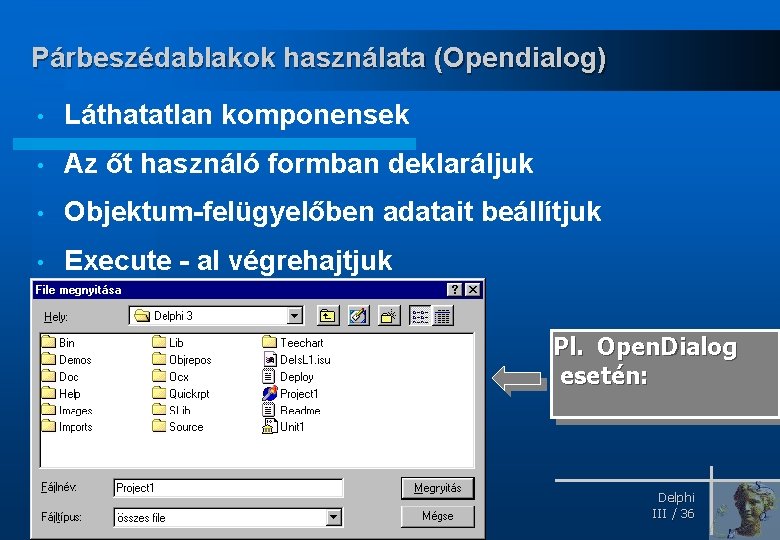 Párbeszédablakok használata (Opendialog) • Láthatatlan komponensek • Az őt használó formban deklaráljuk • Objektum-felügyelőben