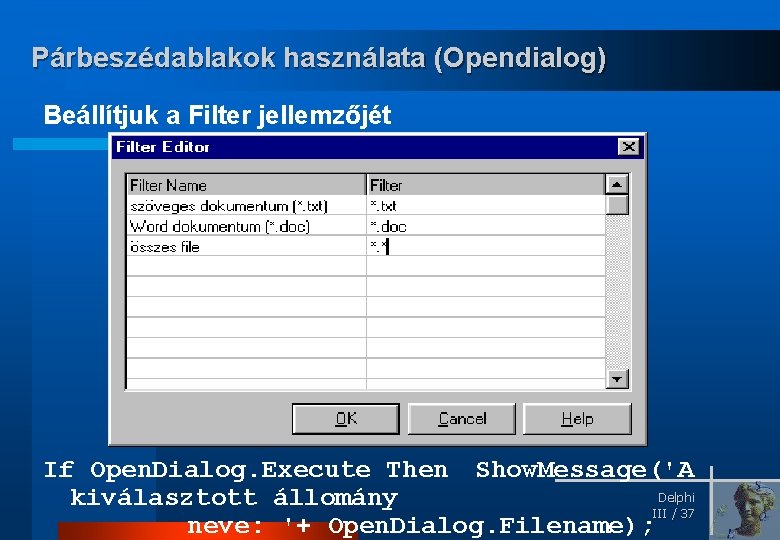 Párbeszédablakok használata (Opendialog) Beállítjuk a Filter jellemzőjét If Open. Dialog. Execute Then Show. Message('A