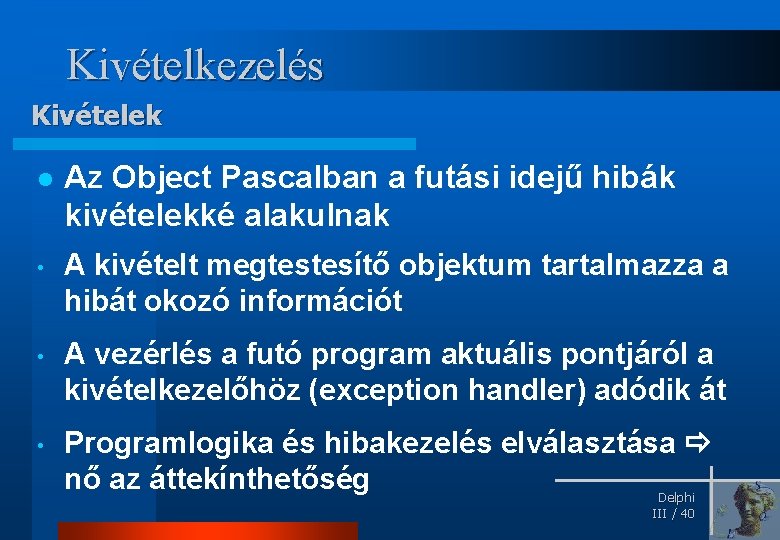 Kivételkezelés Kivételek l Az Object Pascalban a futási idejű hibák kivételekké alakulnak • A