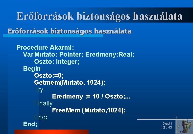 Erőforrások biztonságos használata Procedure Akarmi; Var Mutato: Pointer; Eredmeny: Real; Oszto: Integer; Begin Oszto: