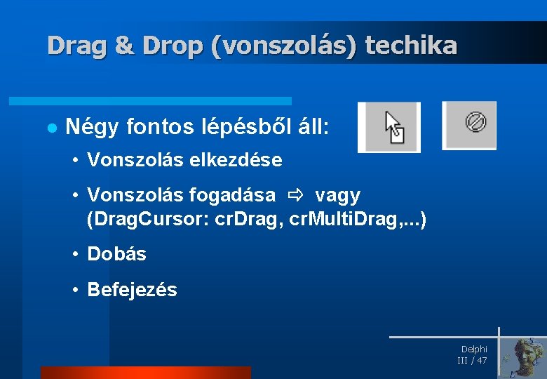 Drag & Drop (vonszolás) techika l Négy fontos lépésből áll: • Vonszolás elkezdése •