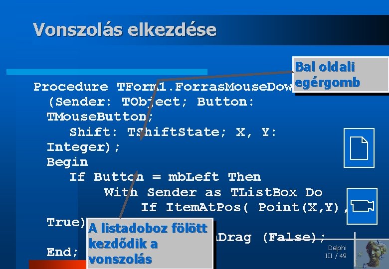 Vonszolás elkezdése Bal oldali Procedure TForm 1. Forras. Mouse. Downegérgomb (Sender: TObject; Button: TMouse.