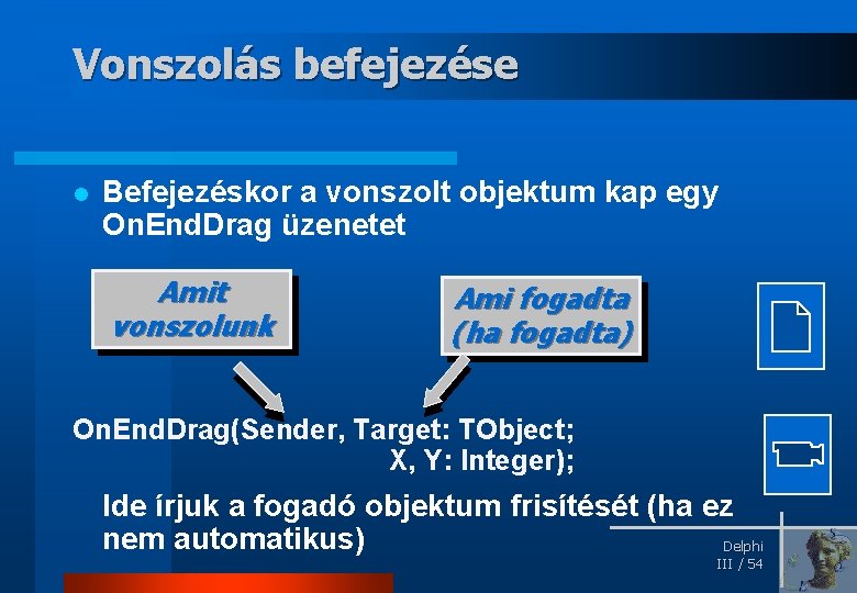 Vonszolás befejezése l Befejezéskor a vonszolt objektum kap egy On. End. Drag üzenetet Amit