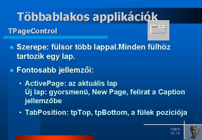 Többablakos applikációk TPage. Control l Szerepe: fülsor több lappal. Minden fülhöz tartozik egy lap.