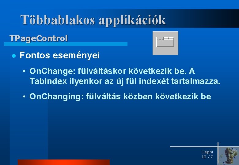 Többablakos applikációk TPage. Control l Fontos eseményei • On. Change: fülváltáskor következik be. A