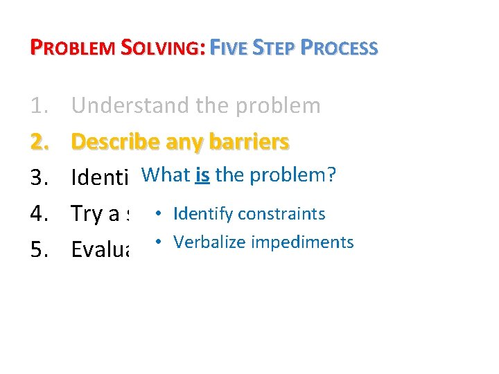 PROBLEM SOLVING: FIVE STEP PROCESS 1. 2. 3. 4. 5. Understand the problem Describe