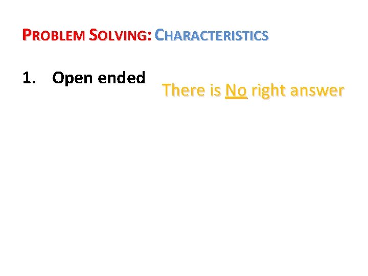 PROBLEM SOLVING: CHARACTERISTICS 1. Open ended There is No right answer 