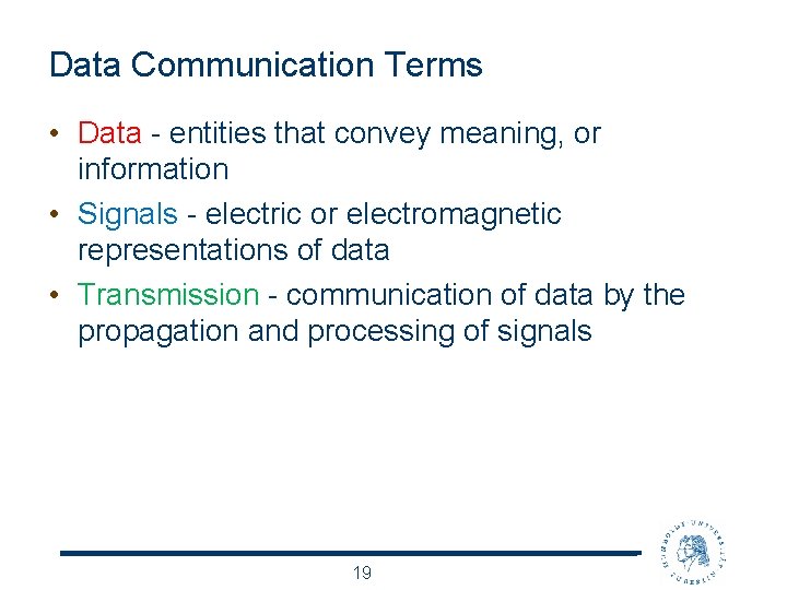 Data Communication Terms • Data - entities that convey meaning, or information • Signals