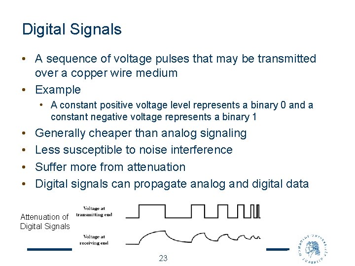 Digital Signals • A sequence of voltage pulses that may be transmitted over a