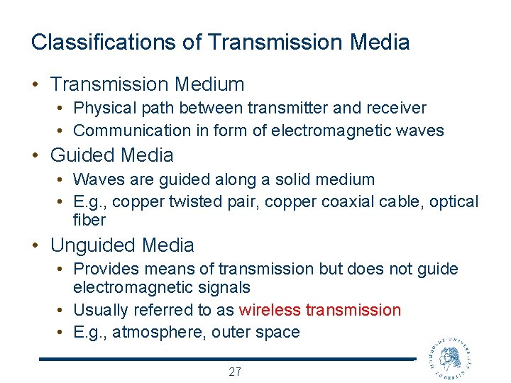 Classifications of Transmission Media • Transmission Medium • Physical path between transmitter and receiver