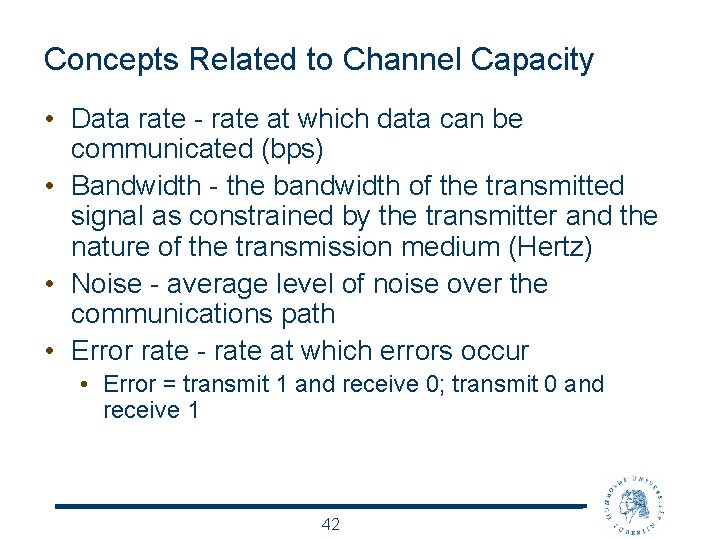 Concepts Related to Channel Capacity • Data rate - rate at which data can