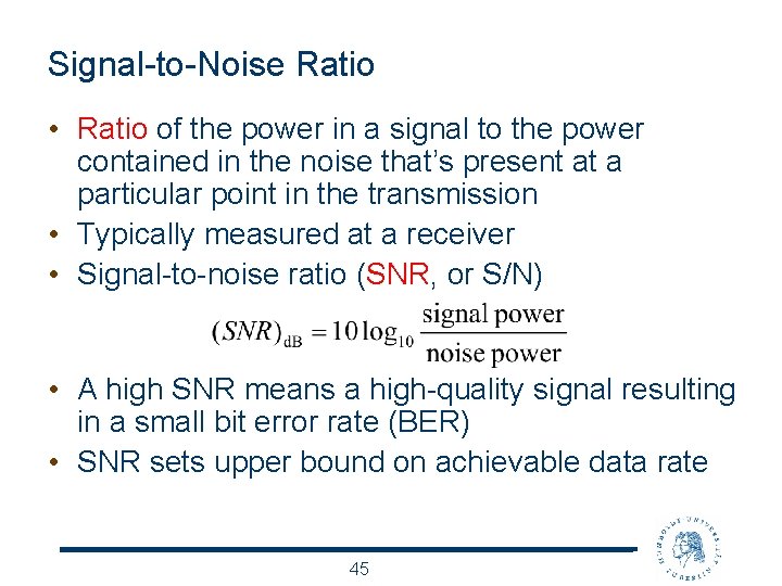 Signal-to-Noise Ratio • Ratio of the power in a signal to the power contained