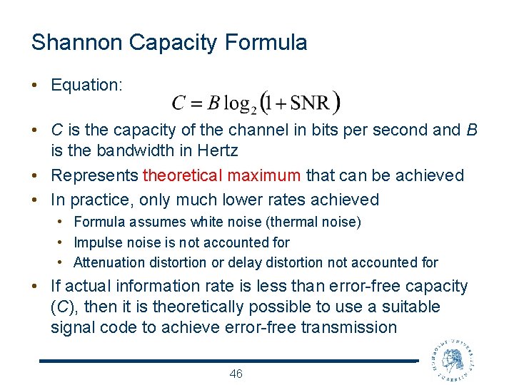 Shannon Capacity Formula • Equation: • C is the capacity of the channel in