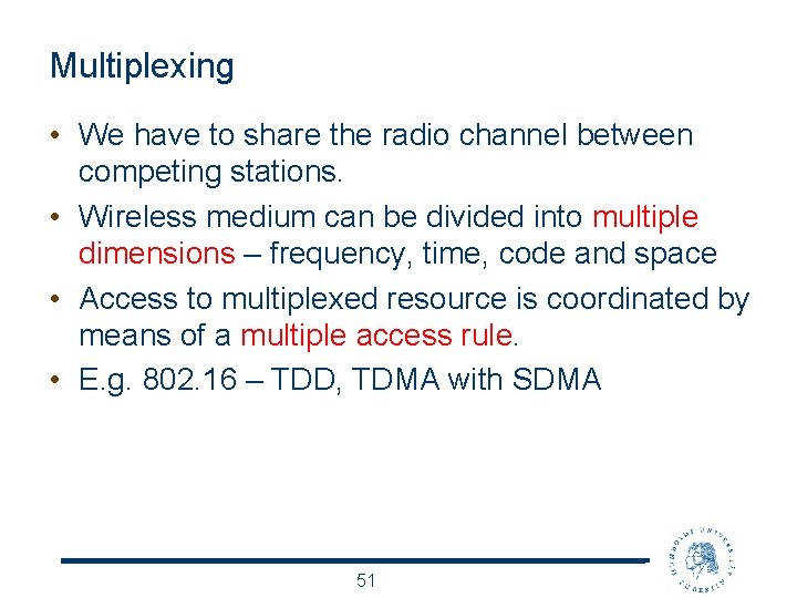 Multiplexing • We have to share the radio channel between competing stations. • Wireless