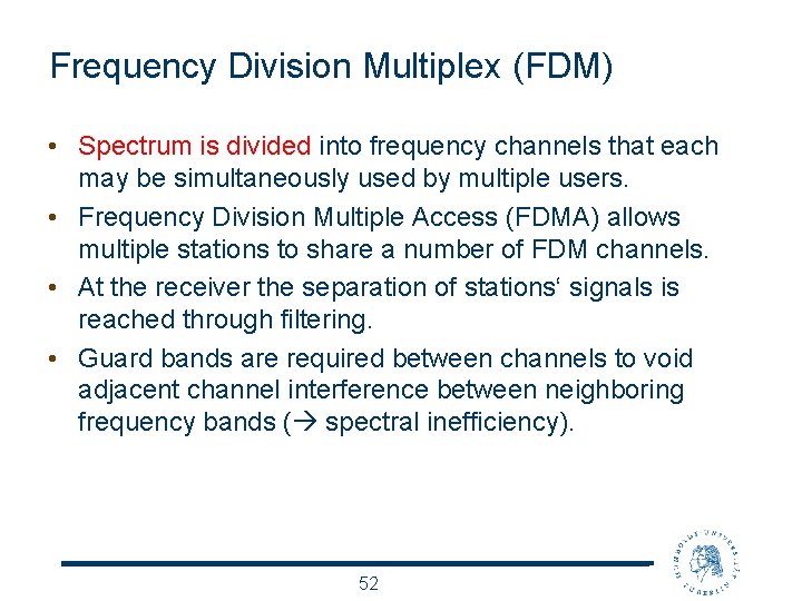 Frequency Division Multiplex (FDM) • Spectrum is divided into frequency channels that each may