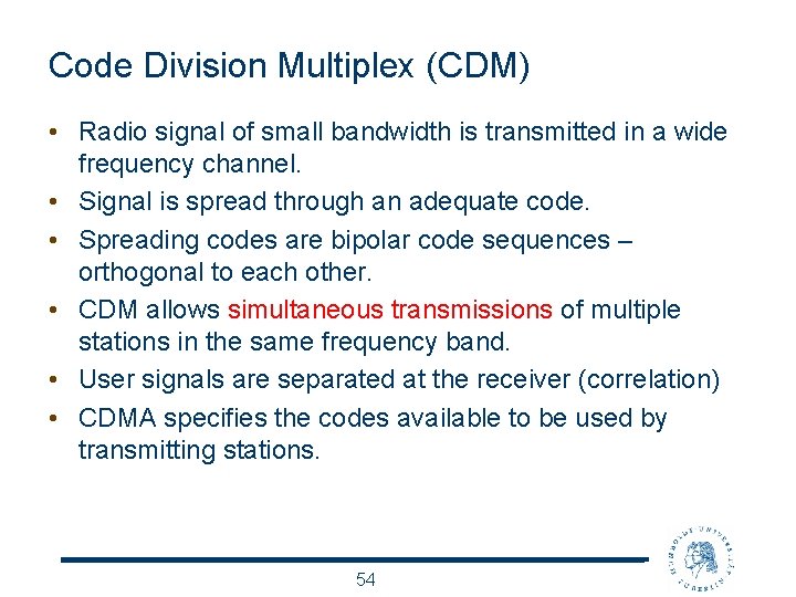 Code Division Multiplex (CDM) • Radio signal of small bandwidth is transmitted in a