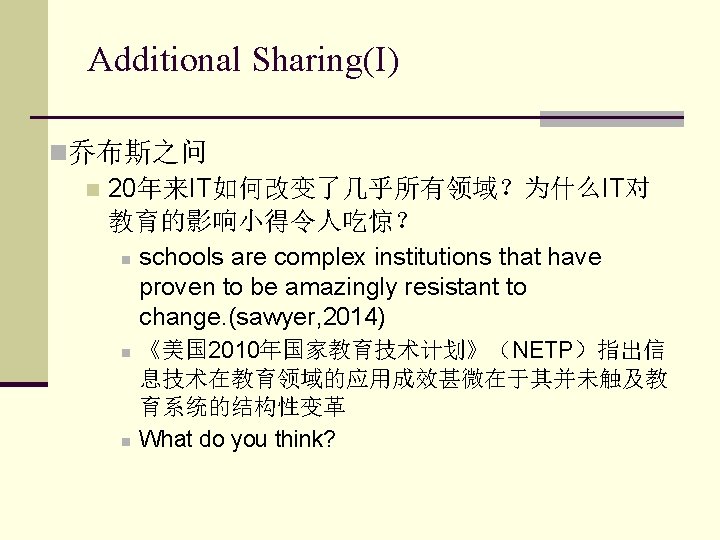 Additional Sharing(I) n乔布斯之问 n 20年来IT如何改变了几乎所有领域？为什么IT对 教育的影响小得令人吃惊？ n schools are complex institutions that have proven