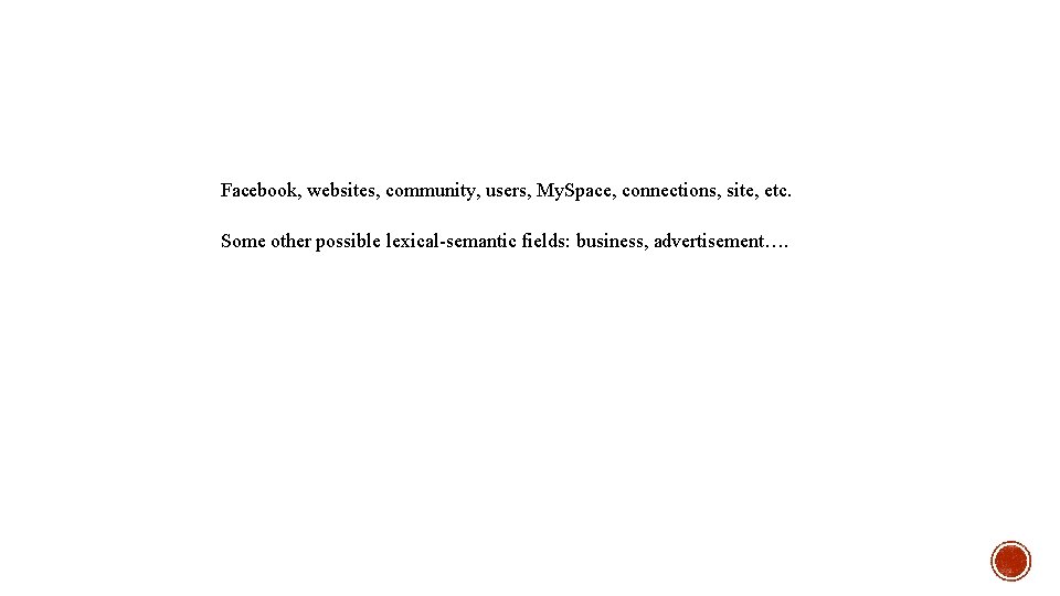 Facebook, websites, community, users, My. Space, connections, site, etc. Some other possible lexical-semantic fields: