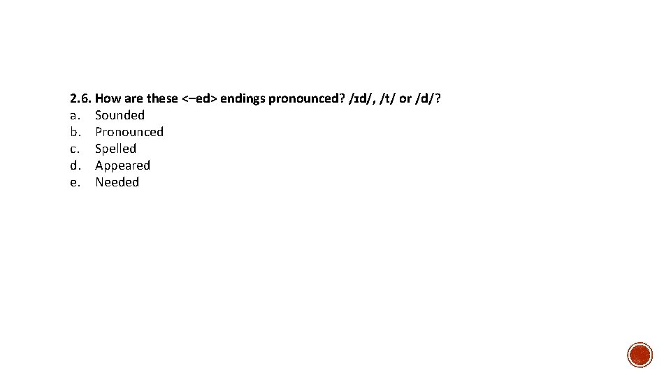 2. 6. How are these <–ed> endings pronounced? /ɪd/, /t/ or /d/? a. Sounded