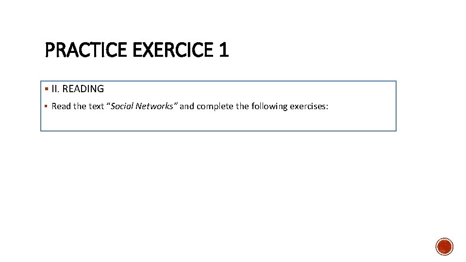 PRACTICE EXERCICE 1 § II. READING § Read the text “Social Networks” and complete
