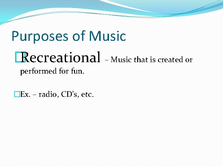 Purposes of Music � Recreational – Music that is created or performed for fun.