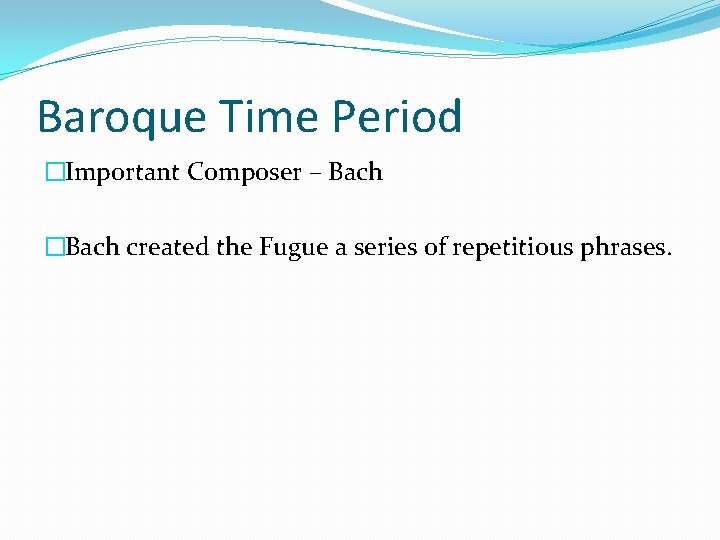 Baroque Time Period �Important Composer – Bach �Bach created the Fugue a series of