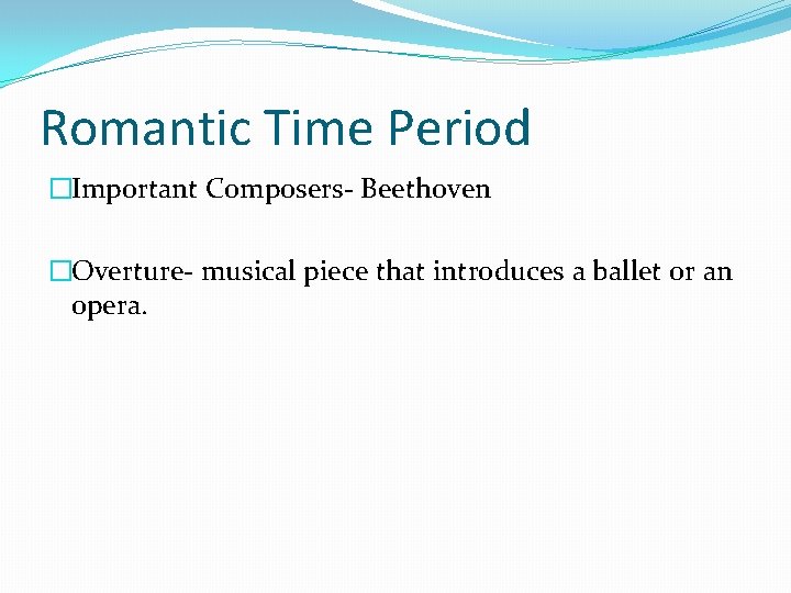 Romantic Time Period �Important Composers- Beethoven �Overture- musical piece that introduces a ballet or