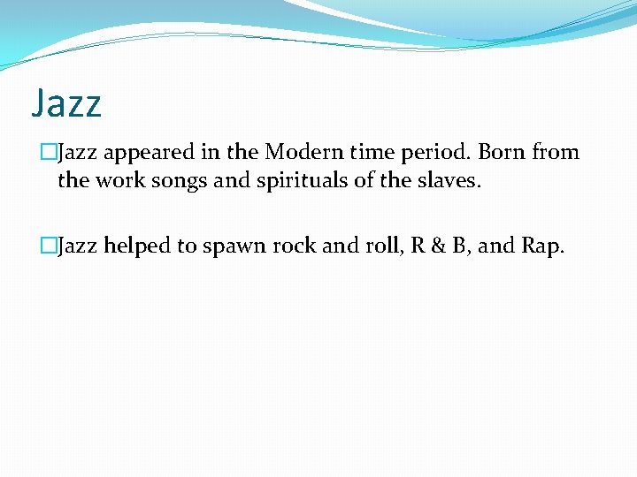 Jazz �Jazz appeared in the Modern time period. Born from the work songs and