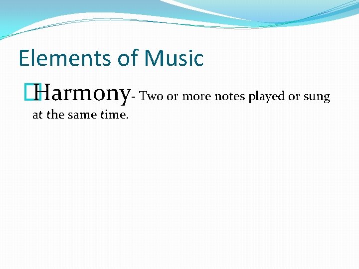 Elements of Music � Harmony- Two or more notes played or sung at the
