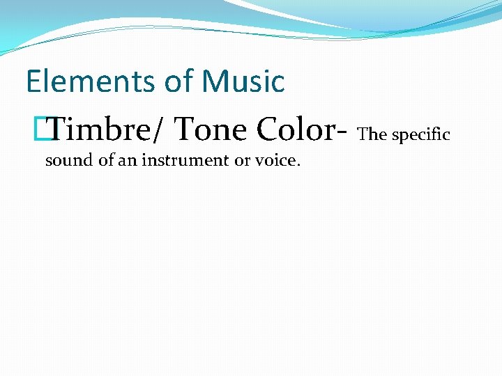 Elements of Music � Timbre/ Tone Color- The specific sound of an instrument or