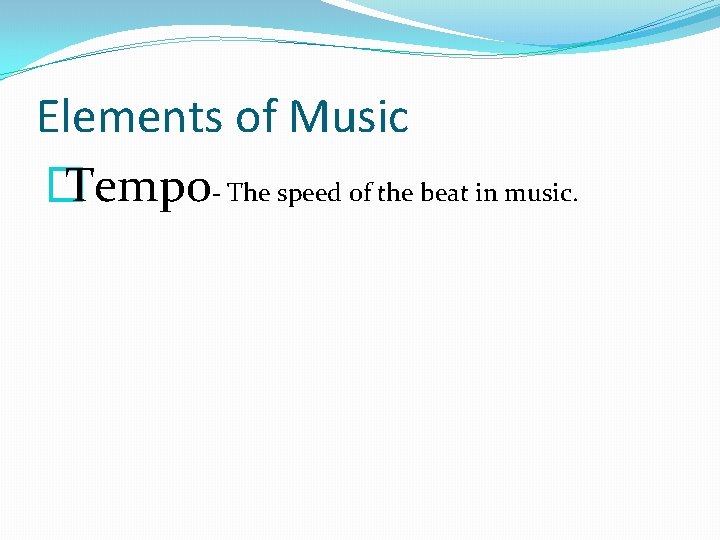 Elements of Music � Tempo- The speed of the beat in music. 