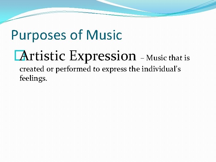 Purposes of Music � Artistic Expression – Music that is created or performed to