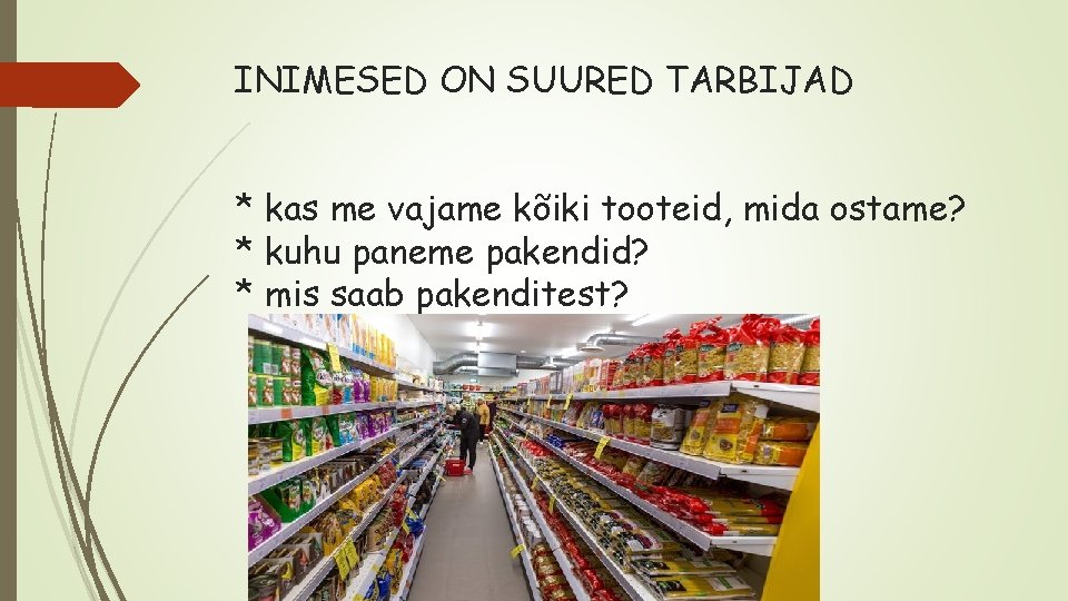 INIMESED ON SUURED TARBIJAD * kas me vajame kõiki tooteid, mida ostame? * kuhu