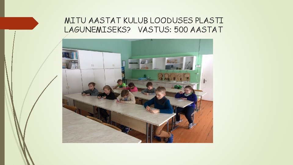 MITU AASTAT KULUB LOODUSES PLASTI LAGUNEMISEKS? VASTUS: 500 AASTAT 